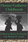 Hunter-Gatherer Childhoods : Evolutionary, Developmental & Cultural Perspectives [Click for larger image]