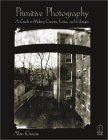 Primitive Photography : A Guide to Making Cameras, Lenses, and Calotypes [Click for larger image]