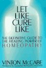 Let Like Cure Like : The Definitive Guide to the Healing Powers of Homeopathy [Click for larger image]