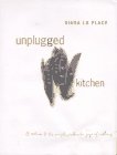 Unplugged Kitchen : A Return to the Simple, Authentic Joys of Cooking [Click for larger image]