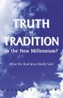 Truth or Tradition in the New Millennium : What the Real Jesus Really Said [Click for larger image]