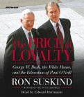 The Price of Loyalty : George W. Bush, the White House and the Education of Paul O'Neil [Click for larger image]