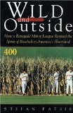 Wild and Outside : How a Renegade Minor League Revived the Spirit of Baseball in America's Heartland [Click for larger image]