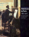 Americans in Paris 1850-1910 : The Academy, the Salon, the Studio, and the Artists Colony [Click for larger image]