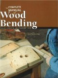 The Complete Manual of Wood Bending : Milled, Laminated, and Steambent Work [Click for larger image]