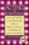 Acting Is Everything : An Actor's Guidebook for a Successful Career in Los Angeles [Click for larger image]