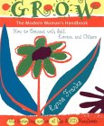 Grow : The Modern Woman's Handbook  How to Connect With Self, Lovers, and Others [Click for larger image]