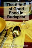 The A To Z Of Good Food In Budapest [Click for larger image]
