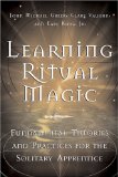 Learning Ritual Magic : Fundamental Theory and Practice for the Solitary Apprentice [Click for larger image]