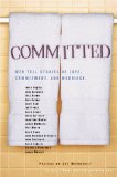 Committed : Men Tell Stories of Love, Commitment, And Marriage [Click for larger image]