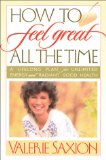 How To Feel Great All The Time : A Lifelong Plan For Unlimited Energy And Radiant Good Health [Click for larger image]