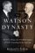 The Watson Dynasty : The Fiery Reign and Troubled Legacy of IBM's Founding Father and Son cover