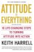 Attitude Is Everything : 10 Life-changing Steps To Turning Attitude Into Action cover