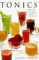 Tonics : More Than 100 Recipes That Improve the Body and the Mind cover