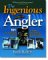 Ingenious Angler : Hundreds of Do-It-Yourself Projects and Tips to Improve Your Fishing Boat and Tackle cover