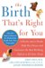 The Birth That's Right for You : A Doctor And a Doula Help You Choose and Customize the Best Birth Option to Fit Your Needs cover