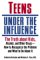 Teens Under the Influence : The Truth About Kids, Alcohol, and Other Drugs - How to Recognize the Problem and What to Do About It cover