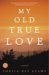 My Old True Love : A Novel cover
