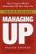 Managing Up : How to Forge an Effective Relationship With Those Above You cover