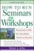 How To Run Seminars And Workshops : Presentation Skills For Consultants, Trainers, And Teachers cover