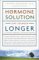 The Hormone Solution : Stay Younger Longer With Natural Hormone and Nutrition Therapies cover