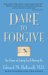 Dare to Forgive : The Power of Letting Go And Moving on cover