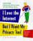 I Love the Internet, but I Want My Privacy, Too! : Simple Steps Anyone Can Take to Enjoy the Net Without Worry cover