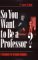 So You Want to Be a Professor? : A Handbook for Graduate Students cover