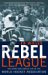 The Rebel League : The Short And Unruly Side Of The World Hockey Association cover