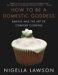 How to Be a Domestic Goddess : Baking and the Art of Comfort Cooking cover