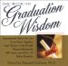 The Book of Graduation Wisdom : Inspirational Advice for Life from Maya Angelou, Mark Twain, Colin Powell, Eleanor Roosevelt, Bill Gates, and over 125 Other Notables cover