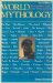 World Mythology : An Anthology of the Great Myths and Epics cover