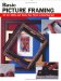 Basic Picture Framing : All The Skills And Tools You Need To Get Started cover