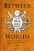 Between Worlds : Dybbuks, Exorcists, and Early Modern Judaism cover