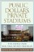 Public Dollars, Private Stadiums : The Battle over Building Sports Stadiums cover