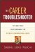 The Career Troubleshooter : Tips And Tools For Overcoming The 21 Most Common Challenges To Success cover