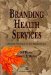 Branding Health Services : Defining Yourself in the Marketplace cover