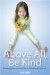 Above All, Be Kind : Raising a Humane Child in Challenging Times cover