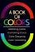 A Book of Colors : Matching Colors, Combining Colors, Color Designing, Color Decorating cover