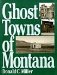 Ghost Towns of Montana : A Classic Tour Through the Treasure State's Historical Sites cover