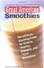 Great American Smoothies : The Ultimate Blending Guide for Shakes, Slushes, Desserts & Thirst Quenchers cover