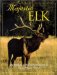 Majestic Elk : The Ultimate Tribute to North America's Greatest Game Aminal cover