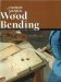 The Complete Manual of Wood Bending : Milled, Laminated, and Steambent Work cover