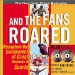 And the Fans Roared : Recapture the Excitement of the Great Moments in Sports cover