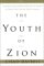 The Youth of Zion : Guidance from Modern Prophets on Dozens of Timely Topics Facing Today's Families cover