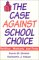 The Case Against School Choice : Politics, Markets, and Fools cover