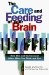The Care and Feeding of Your Brain : How Diet and Environment Affect What You Think and Feel cover