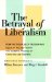 The Betrayal of Liberalism : How the Disciples of Freedom and Equality Helped Foster the Illiberal Politics of Coercion and Control cover