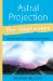 Astral Projection for Beginners : Learn Several Techniques to Gain a Broad Awareness of Other Realms of Existence cover