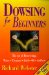 Dowsing for Beginners : The Art of Discovering  Water, Treasure, Gold, Oil, Artifacts cover